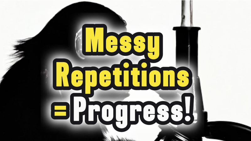 Messy Repetition = Progress!