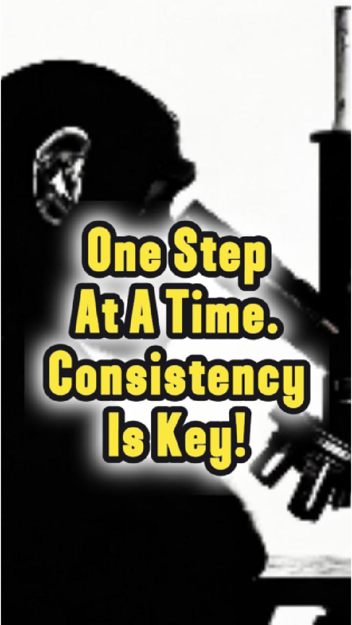 One Step At A Time | Consistency Is Key